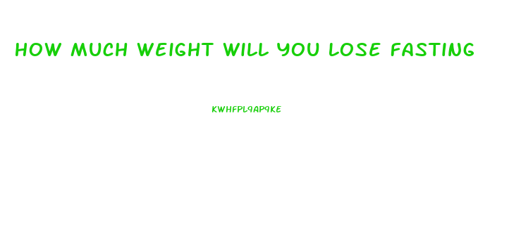 How Much Weight Will You Lose Fasting