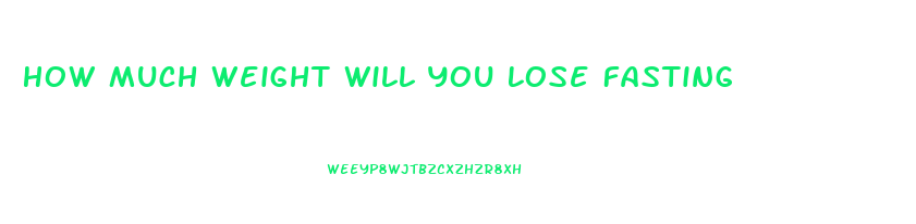 How Much Weight Will You Lose Fasting