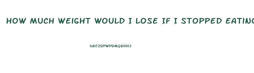 How Much Weight Would I Lose If I Stopped Eating For A Week