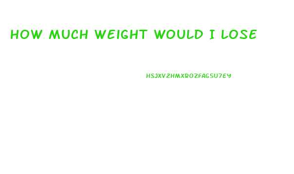 How Much Weight Would I Lose