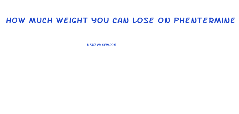 How Much Weight You Can Lose On Phentermine Pills