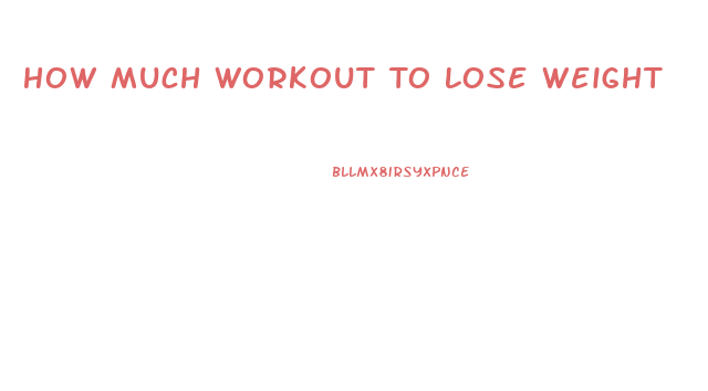 How Much Workout To Lose Weight