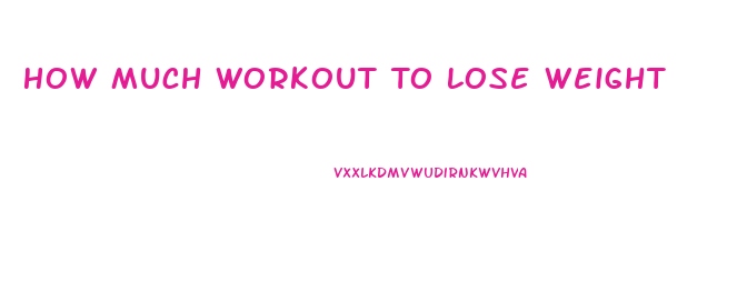 How Much Workout To Lose Weight