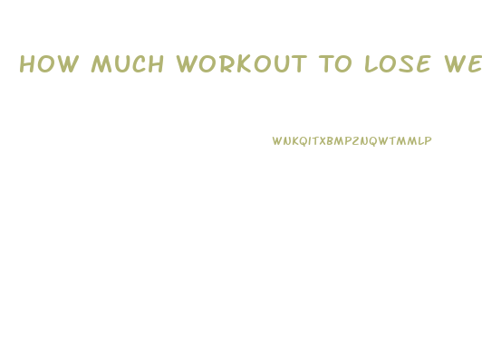 How Much Workout To Lose Weight