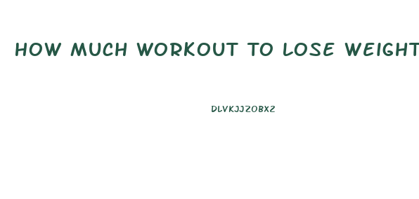 How Much Workout To Lose Weight