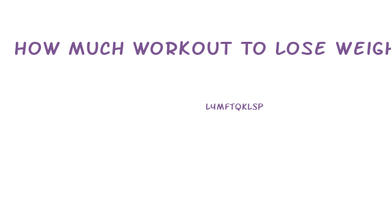 How Much Workout To Lose Weight