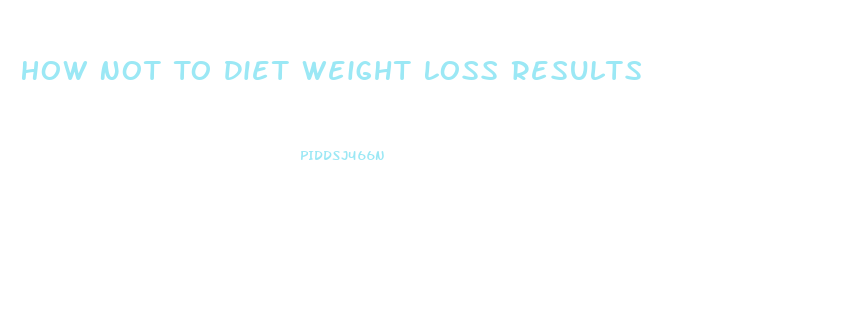 How Not To Diet Weight Loss Results