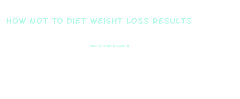 How Not To Diet Weight Loss Results