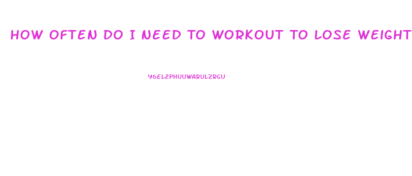 How Often Do I Need To Workout To Lose Weight