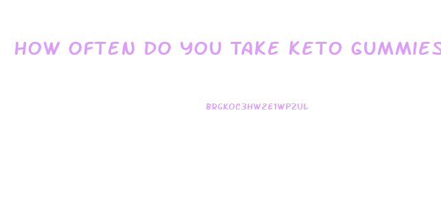 How Often Do You Take Keto Gummies