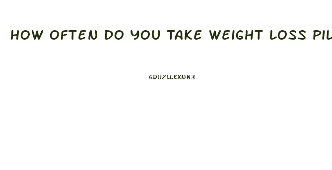 How Often Do You Take Weight Loss Pill