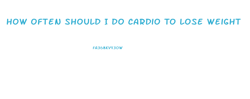 How Often Should I Do Cardio To Lose Weight