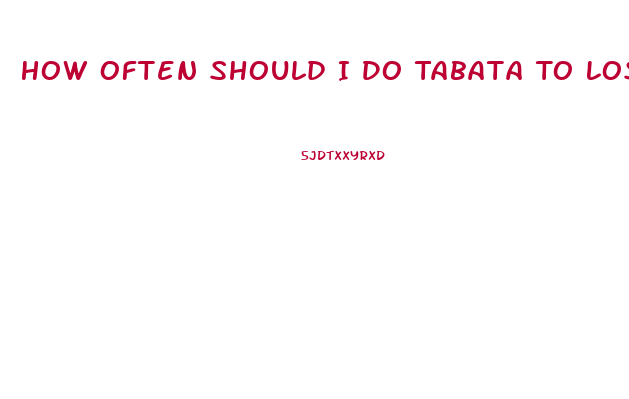 How Often Should I Do Tabata To Lose Weight