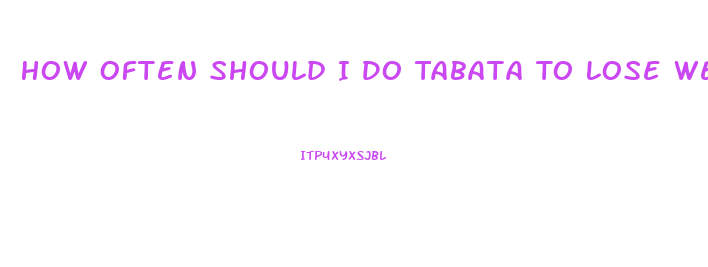 How Often Should I Do Tabata To Lose Weight