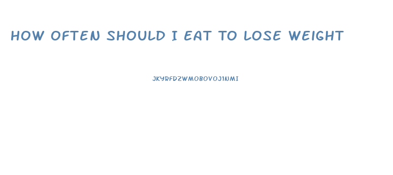 How Often Should I Eat To Lose Weight