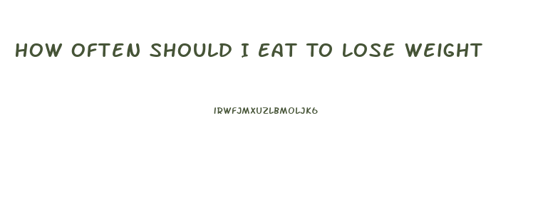 How Often Should I Eat To Lose Weight