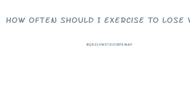 How Often Should I Exercise To Lose Weight