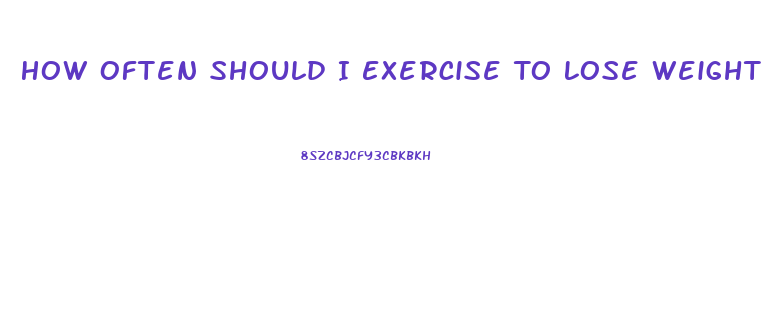 How Often Should I Exercise To Lose Weight Fast