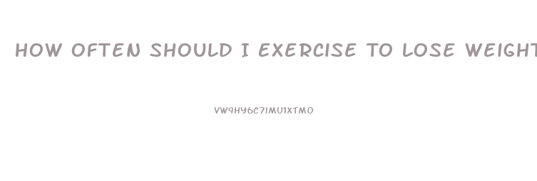 How Often Should I Exercise To Lose Weight Fast