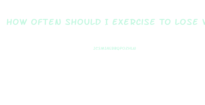 How Often Should I Exercise To Lose Weight