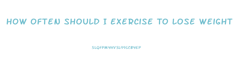 How Often Should I Exercise To Lose Weight