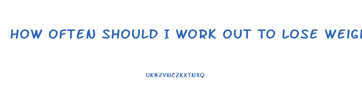 How Often Should I Work Out To Lose Weight