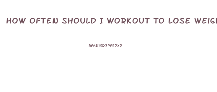 How Often Should I Workout To Lose Weight