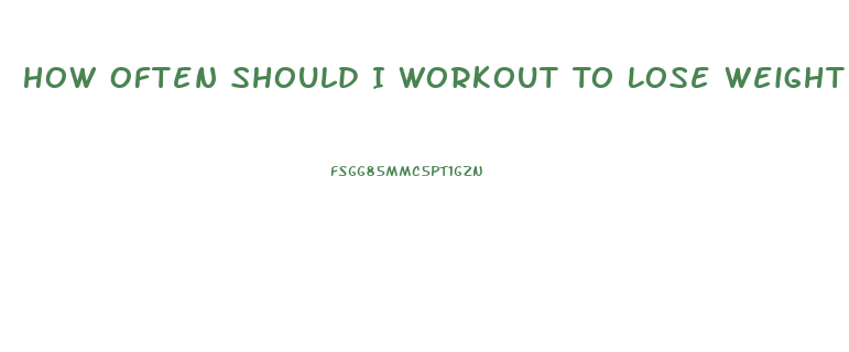 How Often Should I Workout To Lose Weight