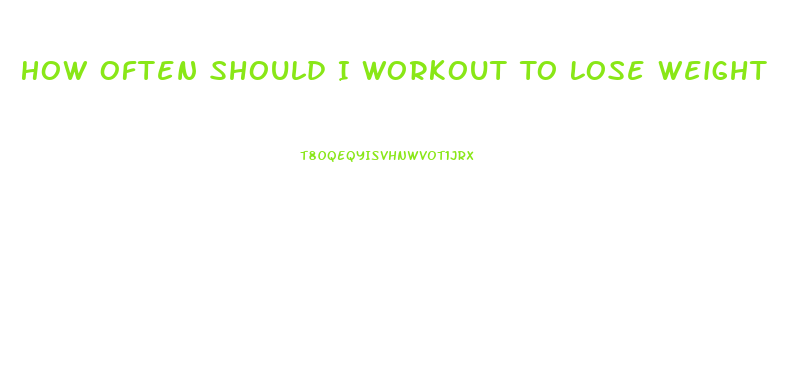 How Often Should I Workout To Lose Weight