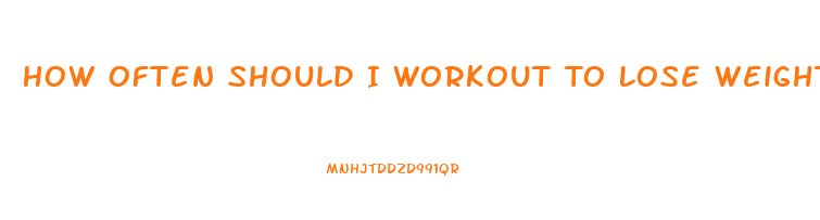 How Often Should I Workout To Lose Weight