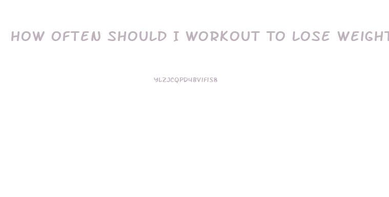 How Often Should I Workout To Lose Weight