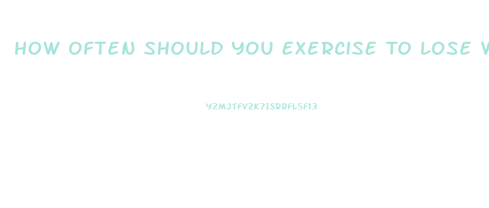 How Often Should You Exercise To Lose Weight