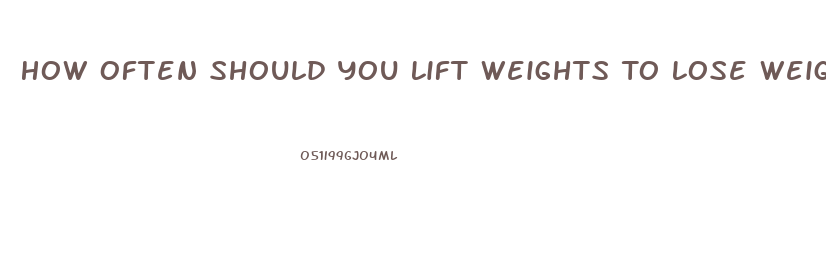 How Often Should You Lift Weights To Lose Weight