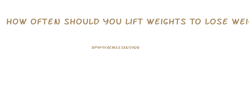 How Often Should You Lift Weights To Lose Weight