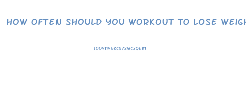 How Often Should You Workout To Lose Weight