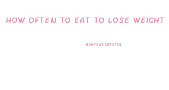 How Often To Eat To Lose Weight