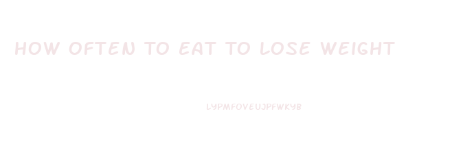 How Often To Eat To Lose Weight