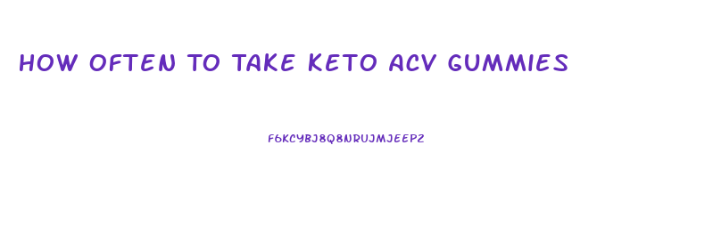 How Often To Take Keto Acv Gummies