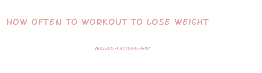 How Often To Workout To Lose Weight