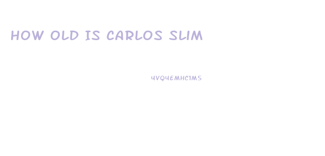 How Old Is Carlos Slim