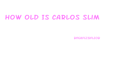 How Old Is Carlos Slim