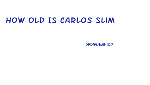 How Old Is Carlos Slim