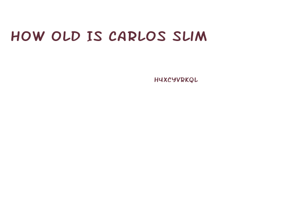 How Old Is Carlos Slim