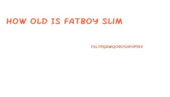 How Old Is Fatboy Slim