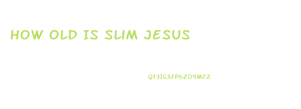 How Old Is Slim Jesus