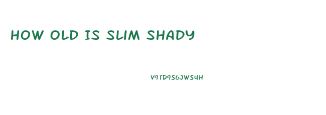 How Old Is Slim Shady