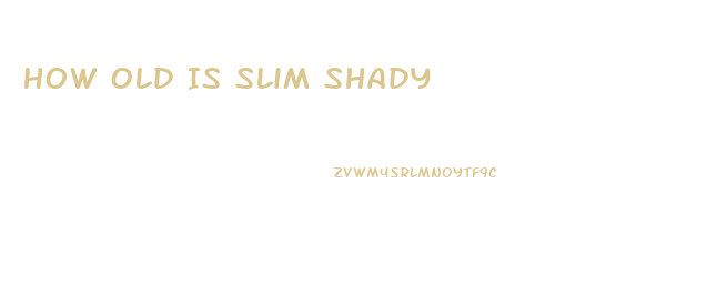 How Old Is Slim Shady