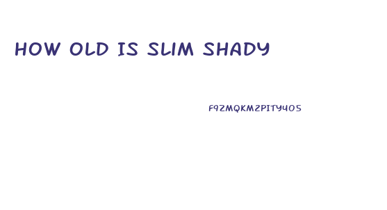 How Old Is Slim Shady