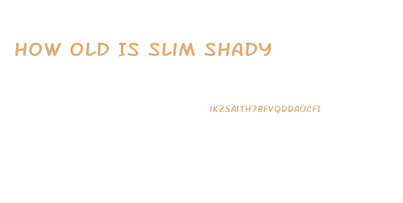 How Old Is Slim Shady