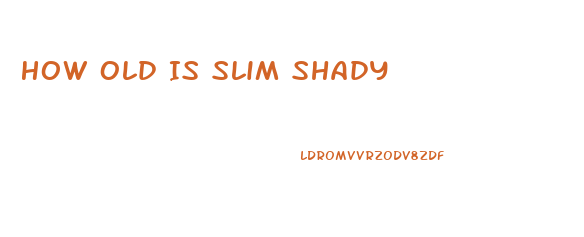 How Old Is Slim Shady